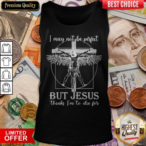 I May Not Be Perfect But Jesus Thinks I'M To Die For Tank Top