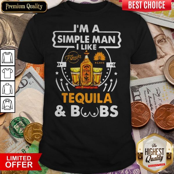 I’m A Simple Man I Like Tequila And Boobs Shirt