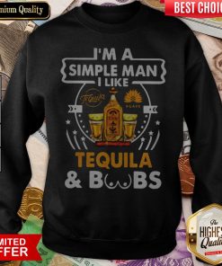 I’m A Simple Man I Like Tequila And Boobs Sweatshirt