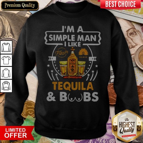 I’m A Simple Man I Like Tequila And Boobs Sweatshirt