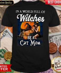 In A World Full Of Witches Be A Cat Mom Pumpkin Halloween Shirt