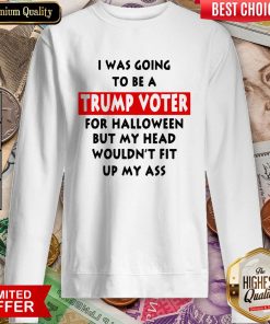 In Was Going To Be A Trump Vote For Halloween But My Head Sweatshirt