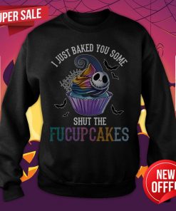 Jack Skellington I Just Baked You Some Shut The Fucupcakes Halloween Sweatshirt