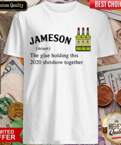 Jameson The Glue Holding This 2020 Shitshow Together Shirt