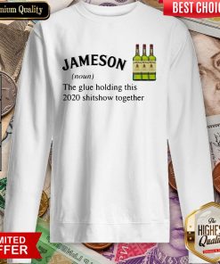 Jameson The Glue Holding This 2020 Shitshow Together Sweatshirt