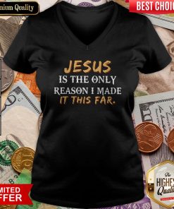 Jesus Is The Only Reason I Made It This Far V-neck