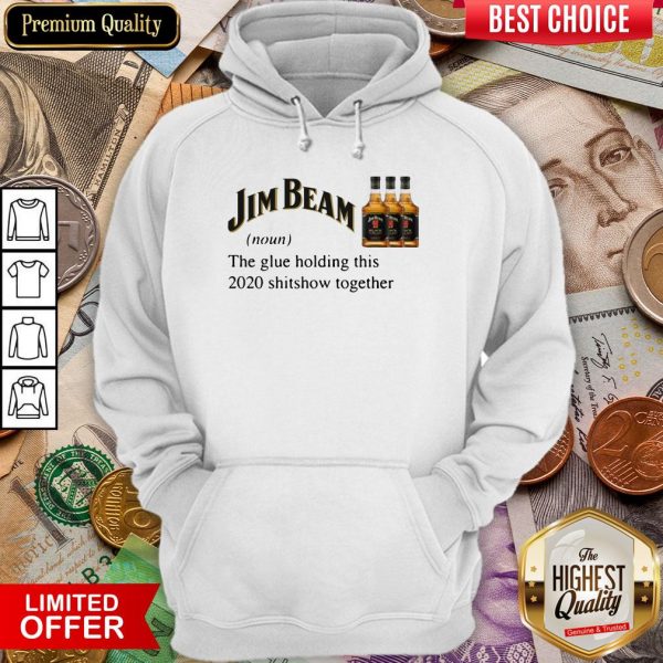 Jim Beam The Glue Holding This 2020 Shitshow Together Hoodie