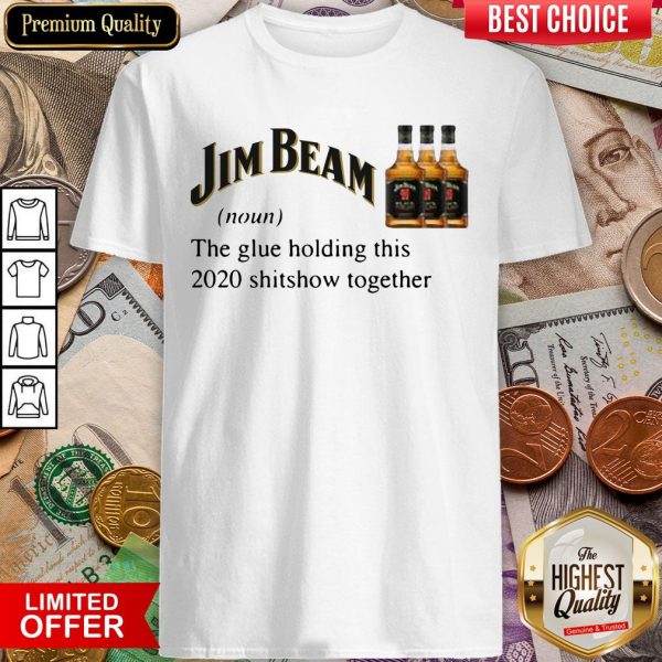 Jim Beam The Glue Holding This 2020 Shitshow Together Shirt