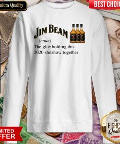 Jim Beam The Glue Holding This 2020 Shitshow Together Sweatshirt