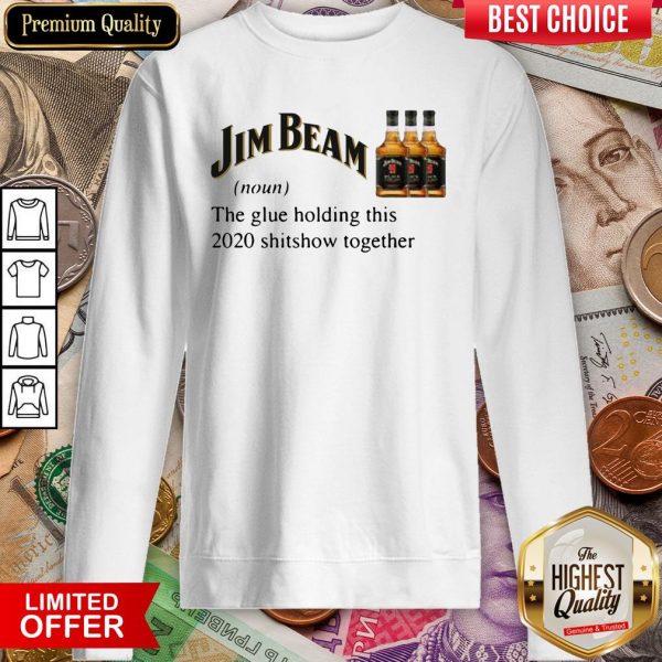 Jim Beam The Glue Holding This 2020 Shitshow Together Sweatshirt