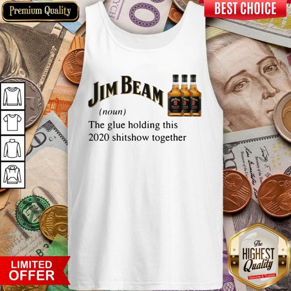 Jim Beam The Glue Holding This 2020 Shitshow Together Tank Top