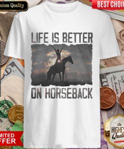 Life Is Better On Horseback Shirt