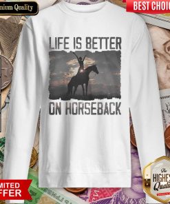 Life Is Better On Horseback Sweatshirt