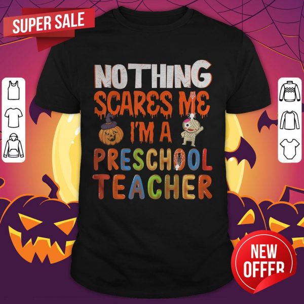 Nothing Scare Me I'M A Preschool Teacher Halloween Gift T-Shirt