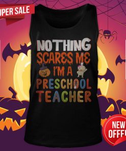 Nothing Scare Me I'M A Preschool Teacher Halloween Gift Tank Top