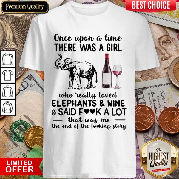 Once Upon A Time There Was A Girl Who Really Loved Elephants And Wine And Said Fuck A Lot Shirt