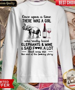 Once Upon A Time There Was A Girl Who Really Loved Elephants And Wine And Said Fuck A Lot Sweatshirt