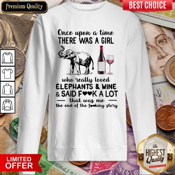 Once Upon A Time There Was A Girl Who Really Loved Elephants And Wine And Said Fuck A Lot Sweatshirt