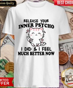 Release Your Inner Psycho I DId And I Feel Much Better Now Shirt