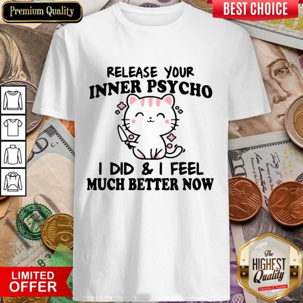 Release Your Inner Psycho I DId And I Feel Much Better Now Shirt