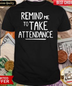 Remind Me To Take Attendance Shirt