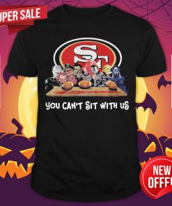 San Francisco 49ers Horror Movie Character You Can’t Sit With Us Shirt