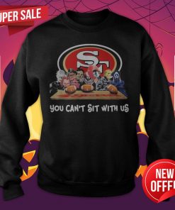 San Francisco 49ers Horror Movie Character You Can’t Sit With Us Sweatshirt