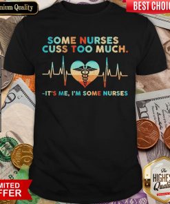 Some Nurses Cuss Too Much It’s Me I’m Some Nurses Vintage Shirt