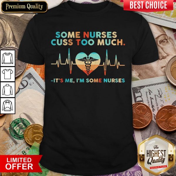Some Nurses Cuss Too Much It’s Me I’m Some Nurses Vintage Shirt