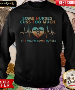 Some Nurses Cuss Too Much It’s Me I’m Some Nurses Vintage Sweatshirt