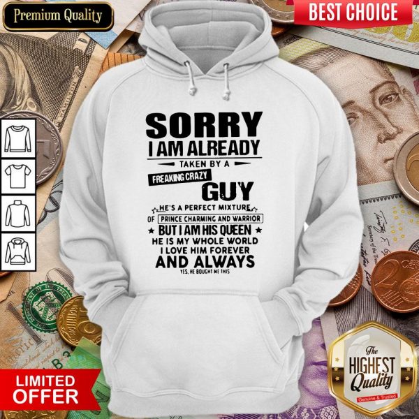 Sorry I Am Already Taken By A Freaking Crazy Guy He'S A Perfect Mixture ShirtSorry I Am Already Taken By A Freaking Crazy Guy He'S A Perfect Mixture Hoodie