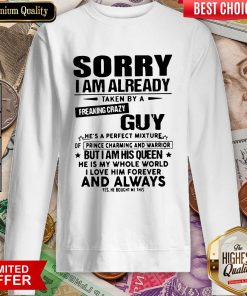 Sorry I Am Already Taken By A Freaking Crazy Guy He'S A Perfect Mixture ShirtSorry I Am Already Taken By A Freaking Crazy Guy He'S A Perfect Mixture Sweatshirt