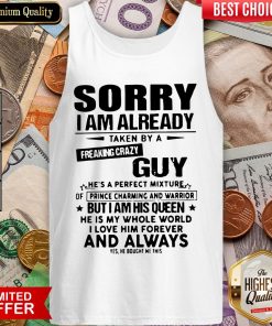 Sorry I Am Already Taken By A Freaking Crazy Guy He'S A Perfect Mixture ShirtSorry I Am Already Taken By A Freaking Crazy Guy He'S A Perfect Mixture Tank top