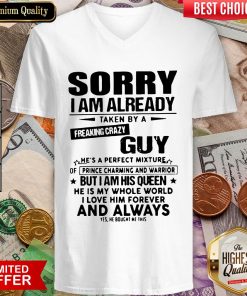 Sorry I Am Already Taken By A Freaking Crazy Guy He'S A Perfect Mixture ShirtSorry I Am Already Taken By A Freaking Crazy Guy He'S A Perfect Mixture V-neck