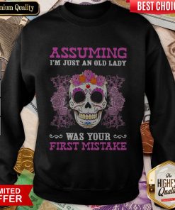 Sugar Skull Flower Assuming I'M Just An Old Lady Was Your First Mistake Sweatshirt