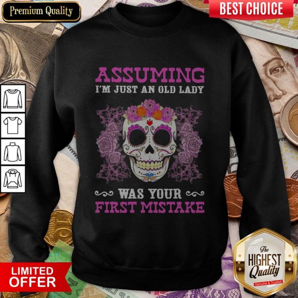 Sugar Skull Flower Assuming I'M Just An Old Lady Was Your First Mistake Sweatshirt
