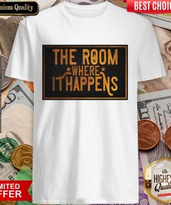 The Room Where It Happens Shirt