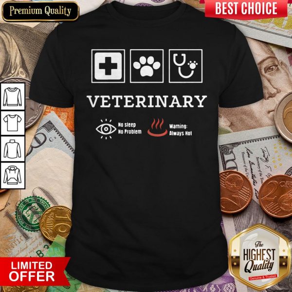 Veterinary No Sleep No Problem Warning Always Hot Shirt