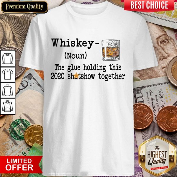 Whiskey Noun THe Glue Holding This 2020 Shitshow Together Shirt