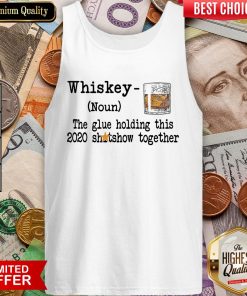 Whiskey Noun THe Glue Holding This 2020 Shitshow Together Tank Top