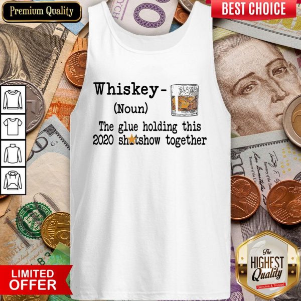 Whiskey Noun THe Glue Holding This 2020 Shitshow Together Tank Top