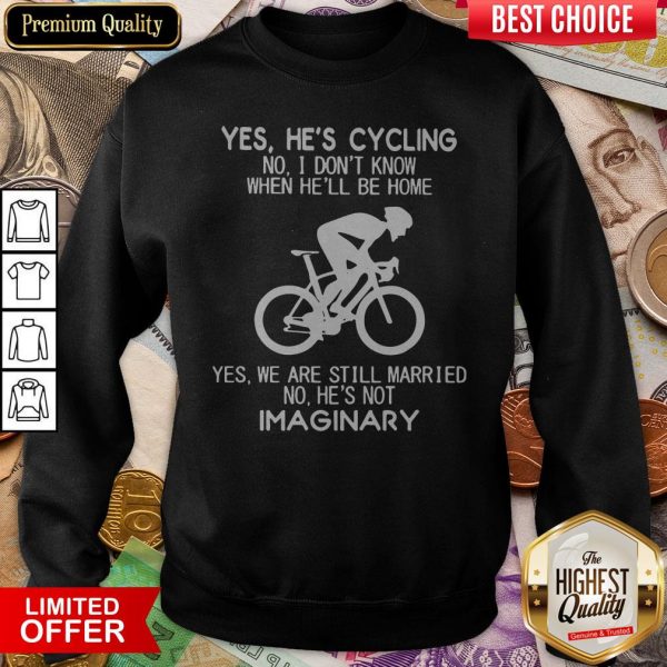 Yes He’s Cycling No I Don’t Know When He’ll Be Home He'S Not Imaginary Sweatshirt
