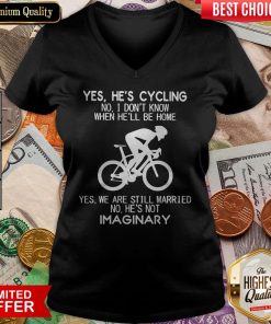 Yes He’s Cycling No I Don’t Know When He’ll Be Home He'S Not Imaginary V-neck