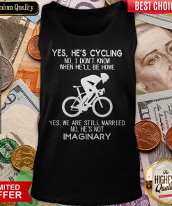 Yes He’s Cycling No I Don’t Know When He’ll Be Home He'S Not Imaginary Tank Top