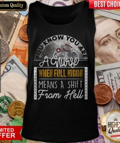 You Know You Are A Nurse When Full Moon Means A Shift From Hell Tank Top
