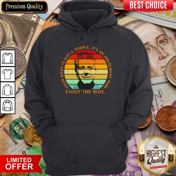 Your Body Is Not A Temple It'S An Amusement Park Enjoy The Ride Hoodie