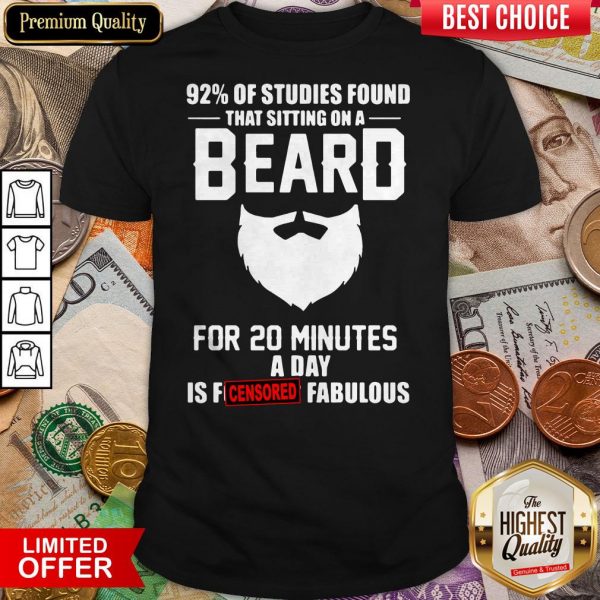 92% Of Studies Found That Sitting On A Beard Shirt