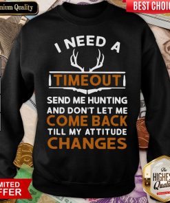 Top I Need A Timeout Send Me Hunting And Don’t Let Me Come Back Till My Attitude Changes Sweatshirt - Design By Viewtees.com