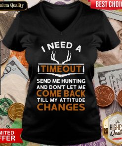 Top I Need A Timeout Send Me Hunting And Don’t Let Me Come Back Till My Attitude Changes V-neck