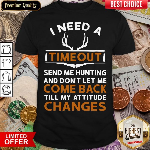 Top I Need A Timeout Send Me Hunting And Don’t Let Me Come Back Till My Attitude Changes Shirt- Design By Viewtees.com